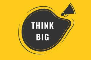 Think Big Button. Speech Bubble, Banner Label Think Big vector