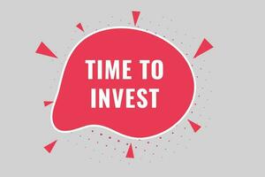 Time to Invest Button. Speech Bubble, Banner Label Time to Invest vector