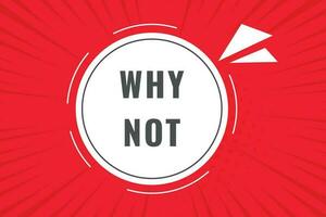 Why Not Button. Speech Bubble, Banner Label Why Not vector