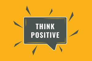 Think Positive Button. Speech Bubble, Banner Label Think Positive vector