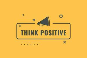 Think Positive Button. Speech Bubble, Banner Label Think Positive vector