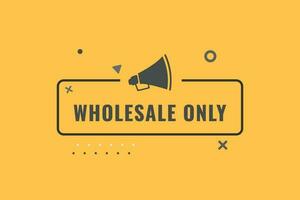 Wholesale only Button. Speech Bubble, Banner Label Wholesale only vector