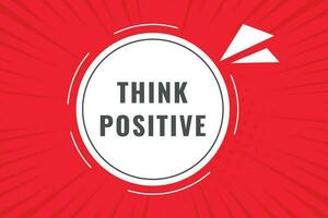 Think Positive Button. Speech Bubble, Banner Label Think Positive vector