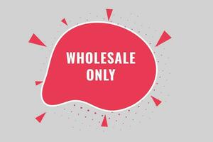 Wholesale only Button. Speech Bubble, Banner Label Wholesale only vector