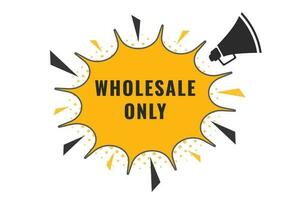 Wholesale only Button. Speech Bubble, Banner Label Wholesale only vector