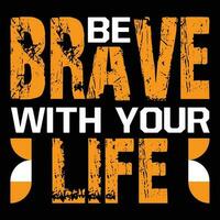 Be Brave With Your Life T-shirt Design vector