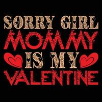 Sorry Girl Mommy is my Valentine T-shirt Design vector