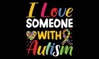 I love someone with autism t-shirt design vector illustration t-shirt design. Autism t-shirt design. Can be used for Print mugs, sticker designs, greeting cards, posters, bags, and t-shirts.