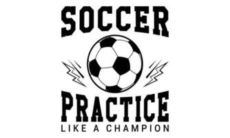 Soccer Practice Like A champion T-Shirt Design Vector Illustration For Print, Poster, Card, Mugs, Bags, Invitations, Parties, Etc.