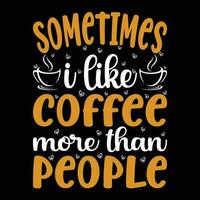 Sometimes I Like Coffee More Than People T-shirt Design Vector Illustration