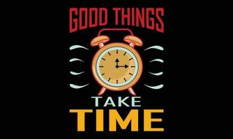 Good Things Take Time T-shirt Design Vector illustration. Premium vector file