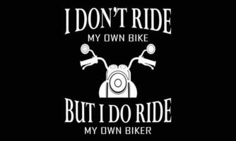 I Don't Ride My Own Bike But I Do Ride My Own Biker T-shirt Design Vector Illustration. Riding a motorcycle vector T-Shirt design.