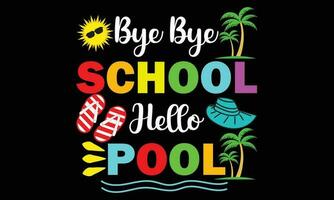 Bye Bye School Hello Pool Summer T-shirt Design - Vector Illustration Isolated On Black Background. Teacher Shirt Design. Funny Teacher Quote. Love Teaching. For Stickers, T-shirts, Mugs,