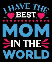 I Have The Best Mom In The World T-Shirt Design. vector