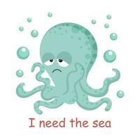 Blue cartoon sad octopus with the phrase I need the sea. Children's card, print, vector