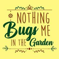 Farming quote about gardening nothing bugs me in the garden. Calligraphic and typographic saying for farmers and gardeners. vector