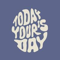 Hand written lettering Today is your day. Retro style, 70s poster. Dark background. Trendy groovy print design for posters, cards, t-shirts. vector