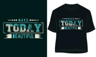 MAKE TODAY BEAUTIFUL. typography t-shirt design vector
