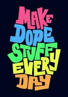 Make dope stuff every day. Funny quote design. vector