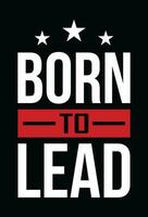 Born to Lead. Motivational T Shirt Design Vector. vector