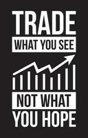 Trade what you see not what you hope. Market trader t-shirt, poster, print design. vector