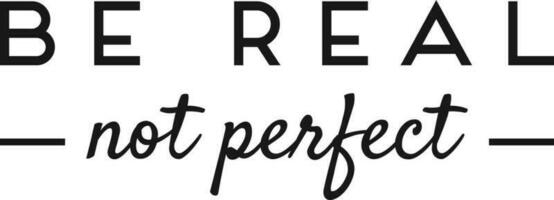 Be real not perfect. Typography t-shirt design vector