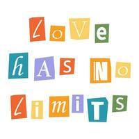 Vector ransom Love Has No Limits text in y2k style. LGBT quote Love Has No Limits. Letters cutouts from magazine. LGBT community phrase Love Has No Limits. Retro ransom phrase in rainbow colors.