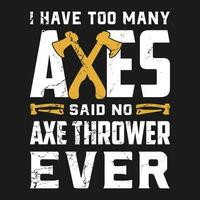 I Have Too Many Axes Quote Hatchet Hobby Funny Axe Throwing gift T-Shirt vector