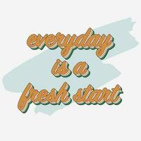 Everyday is a fresh start. Motivational lettering phrase isolated on white background. Retro 3D layered text effect. Vintage typography quote motivation for life and happiness. Sticker or label design vector