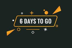 6 days to go text web button. Countdown left 6 day to go banner label vector