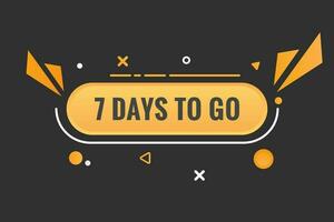 7 days to go text web button. Countdown left 7 day to go banner label vector