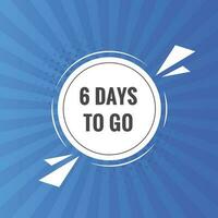 6 days to go text web button. Countdown left 6 day to go banner label vector