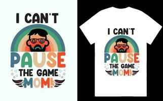 I CAN'T PAUSE THE GAME MOM AWESOME TSHIRT DESIGN vector