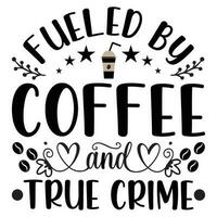 TRENDY FUELED BY COFFEE AND TRUE CRIME TYPOGRAPHY T- SHIRT DESIGN. vector