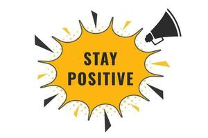 Stay Positive Button. Speech Bubble, Banner Label Stay Positive vector