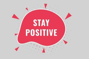 Stay Positive Button. Speech Bubble, Banner Label Stay Positive vector