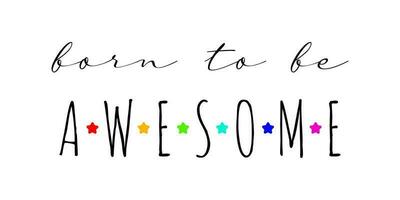 Born to be awesome. Self esteem handwritten lettering. Cute card or t-shirt print template. Vector quote illustration.