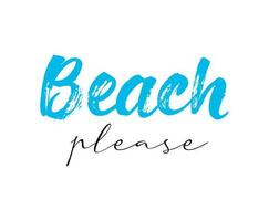 Beach please. Summer season handwritten lettering. Cute card or t-shirt print template. Vector quote illustration.