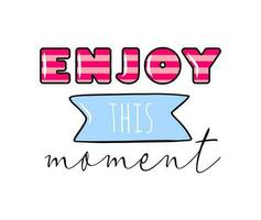 Enjoy this moment. Handwritten positive lettering. Cute card or t-shirt print template. Vector quote illustration.