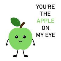 Cute postcard, vector. Apple cartoon cute character. The inscription You're the apple on my eye. vector