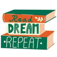 Books stack with text Read,Dream,Repeat. .Read books lover. Education, literacy, book day. Relaxing time to reading. vector