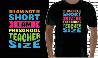 I Am Not Short I Am Preschool Teacher Size T shirt Design, Quotes about Back To School, Back To School shirt, Back To School typography T shirt design vector