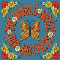 Retro style typographic illustration with flowers and butterfly. Saying The World Needs Our Mothers. Vector outline unique design. Ideal for poster, greetings, post, tshirt print, background, banner.