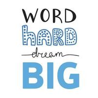 Word hard dream big. Hand lettering quote isolated on white background. Vector typography for posters, cards, stickers, labels, social media