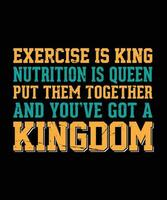 EXERCISE IS KING NUTRITION IS QUEEN PUT THEM TOGETHER AND YOU'VE GOT A KINGDOM. T-SHIRT DESIGN. PRINT TEMPLATE.TYPOGRAPHY VECTOR ILLUSTRATION.