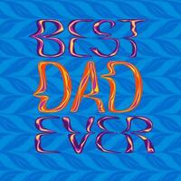 Trippy psychedelic typographic illustration. Text Best Dad Ever on blue wster imitation background. Unique hand drawn composition. Perfect for poster, greetings, post, background, banner vector