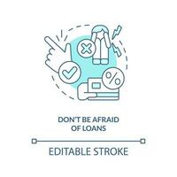 Do not be afraid of loans turquoise concept icon. Managing small business finances abstract idea thin line illustration. Isolated outline drawing. Editable stroke vector