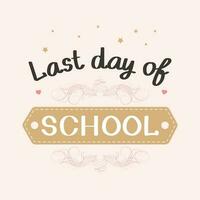 Last day of school. Calligraphic lettering for schoolchildren and graduates, quote, phrase. Postcard, poster, typographic design, hand-drawn brush lettering vector