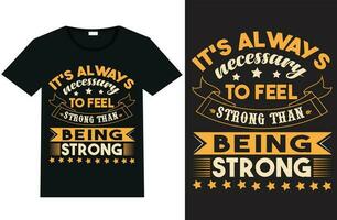 it's always necessary to feel strong than being strong  t-shirt design and template vector