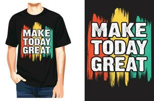 Make today great , typography t-shirt design and vector-template vector